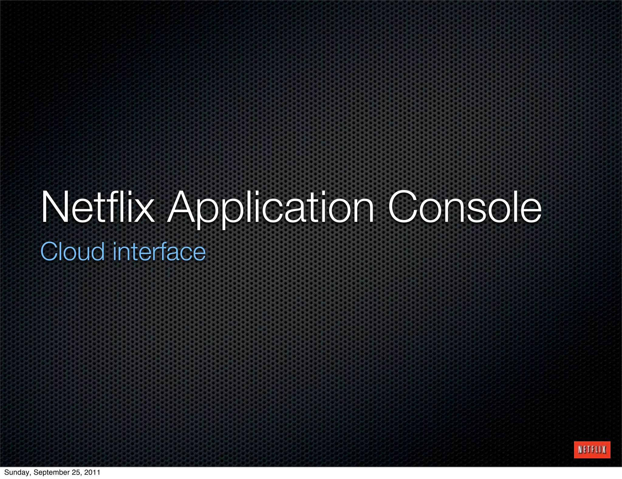 Netﬂix Application Console
         Cloud interface




Sunday, September 25, 2011
 