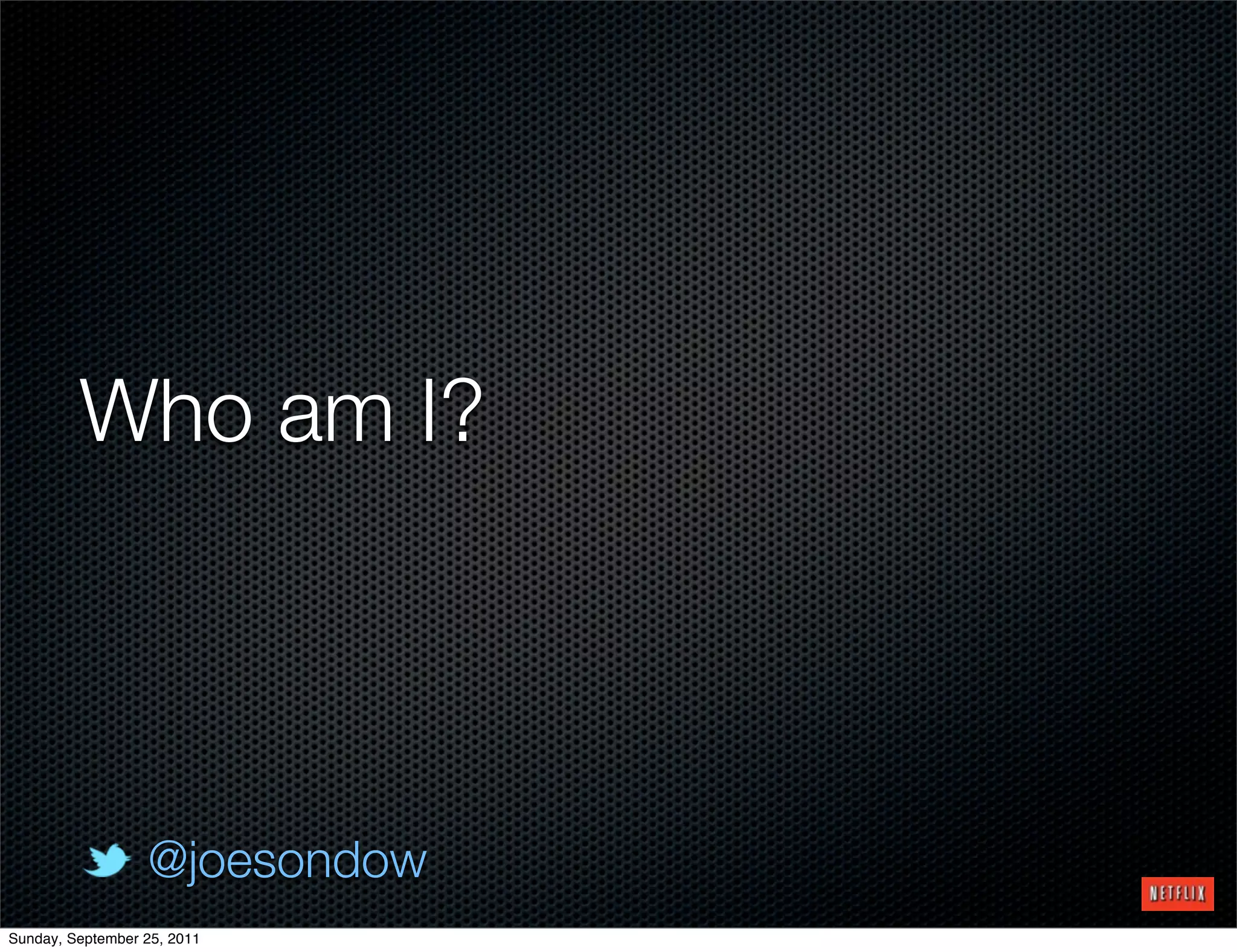 Who am I?




                  @joesondow
Sunday, September 25, 2011
 