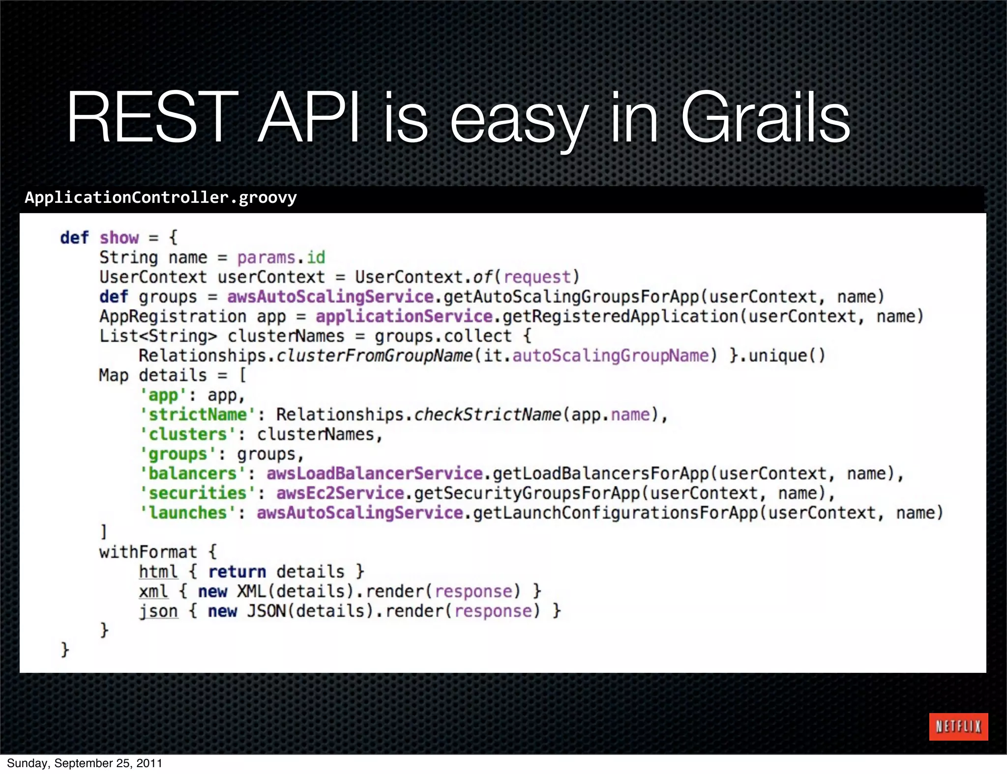 REST API is easy in Grails
  ApplicationController.groovy




Sunday, September 25, 2011
 