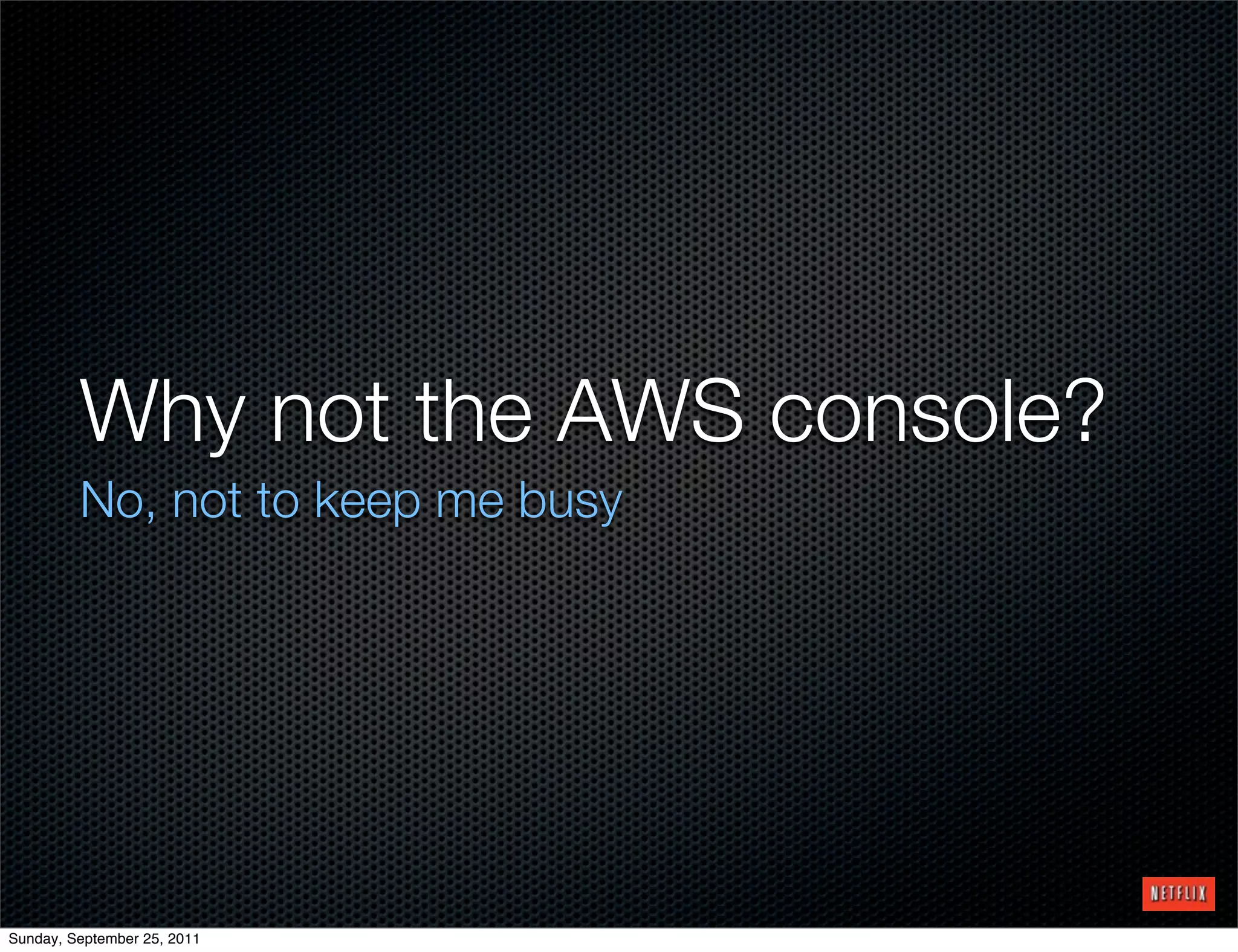 Why not the AWS console?
         No, not to keep me busy




Sunday, September 25, 2011
 