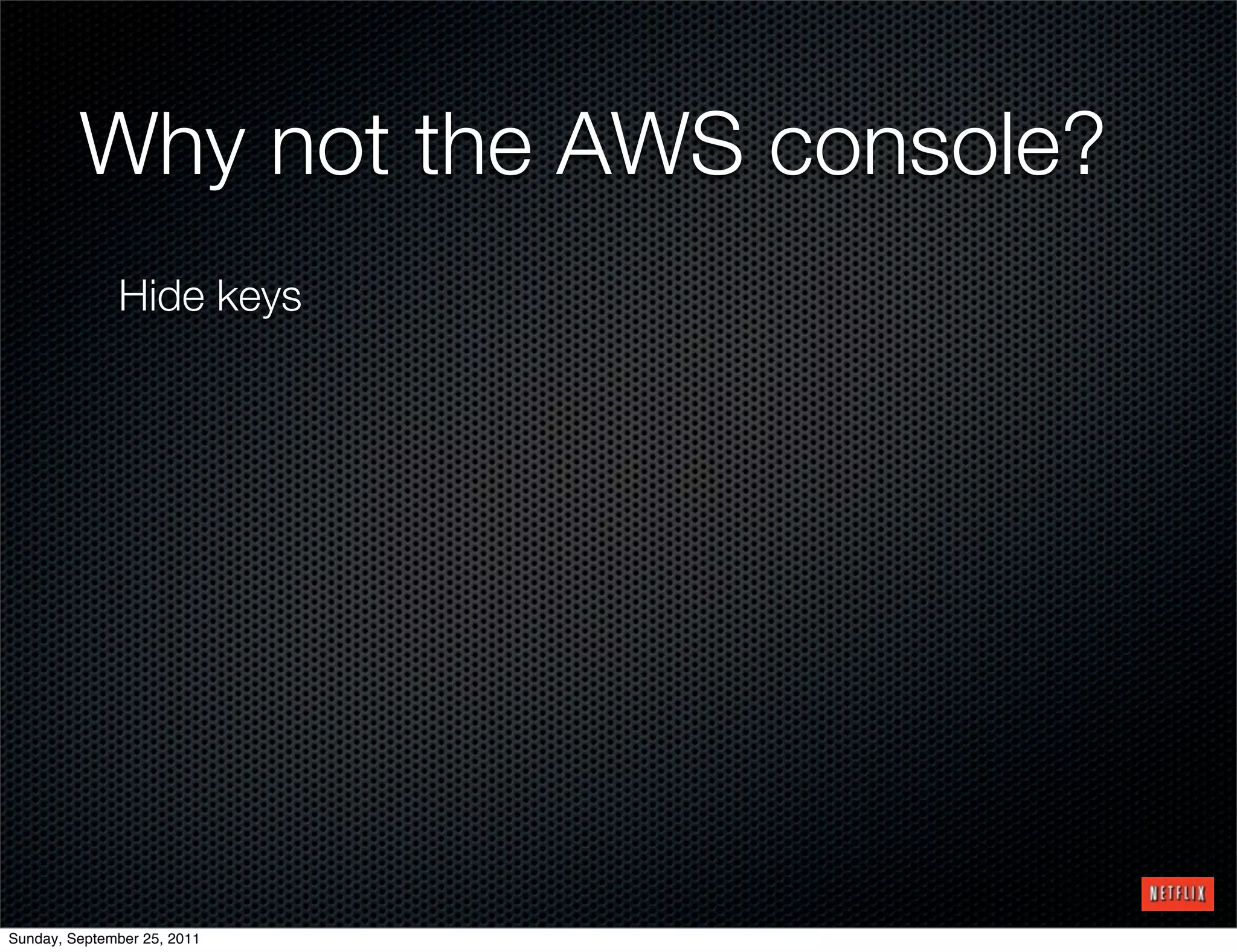 Why not the AWS console?
              Hide keys




Sunday, September 25, 2011
 