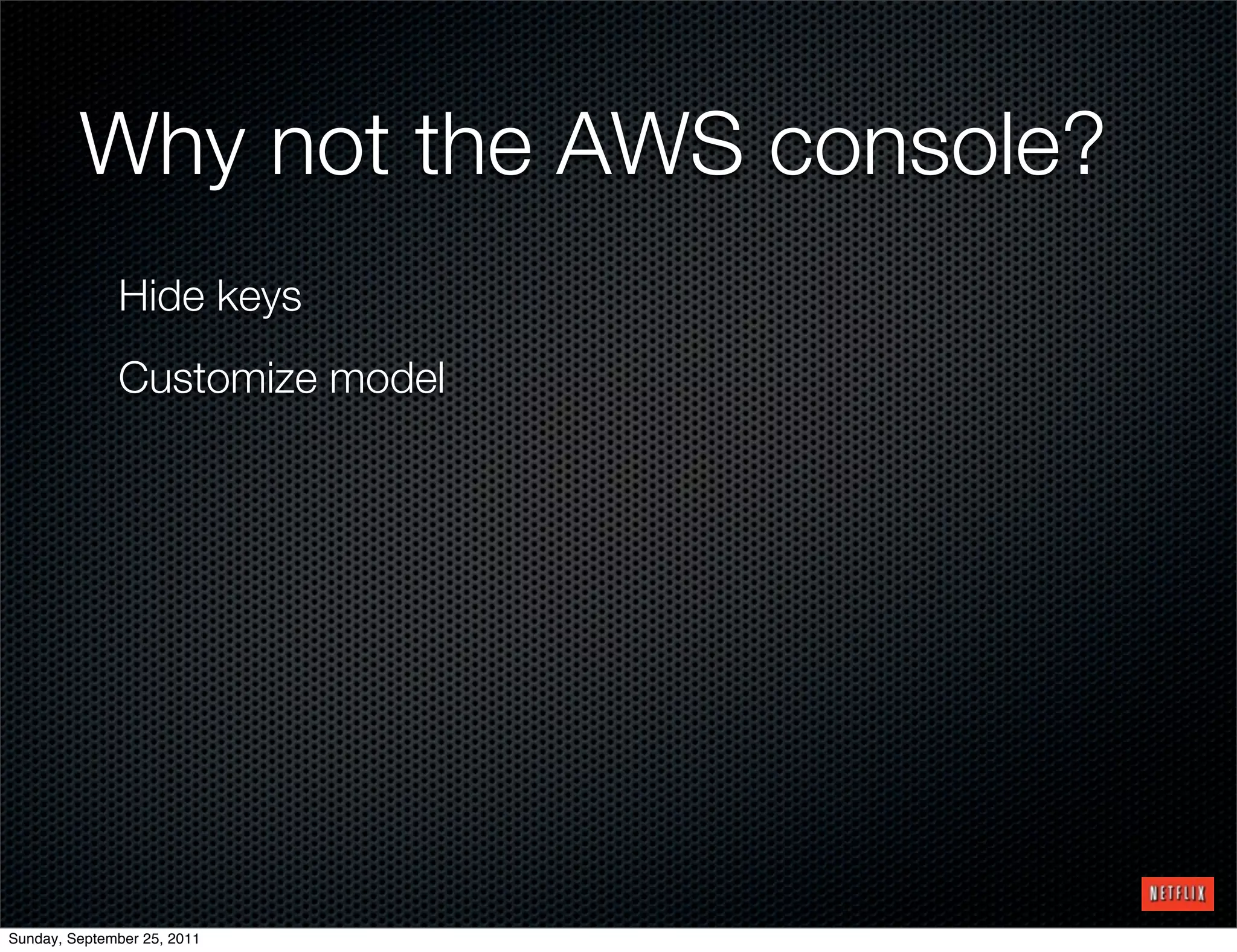 Why not the AWS console?
              Hide keys
              Customize model




Sunday, September 25, 2011
 