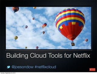 Building Cloud Tools for Netﬂix
                  @joesondow #netﬂixcloud
Sunday, September 25, 2011
 