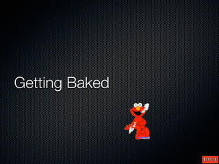 Getting Baked
 
