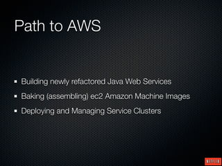 Path to AWS


Building newly refactored Java Web Services
Baking (assembling) ec2 Amazon Machine Images
Deploying and Managing Service Clusters
 