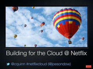 Building for the Cloud @ Netﬂix
 @cquinn #netﬂixcloud (@joesondow)
 