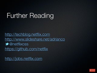 Further Reading

http://techblog.netﬂix.com
http://www.slideshare.net/adrianco
   @netﬂixoss
https://github.com/netﬂix

http://jobs.netﬂix.com
 