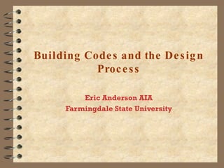 Building Codes and the Design Process Eric Anderson AIA Farmingdale State University 