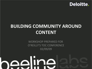 BUILDING COMMUNITY AROUND CONTENT WORKSHOP PREPARED FOR  O’REILLY’S TOC CONFERENCE 02/09/09 