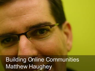 Building Online Communities  Matthew Haughey 