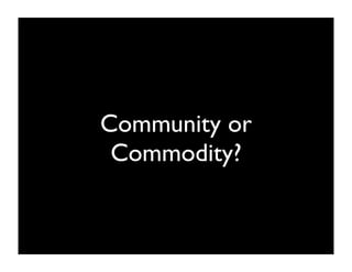 Community or
 Commodity?