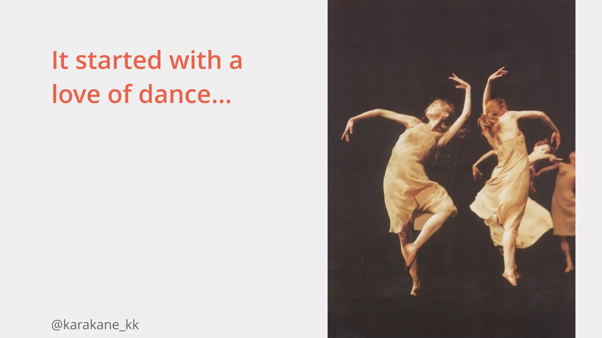 @karakane_kk
It started with a
love of dance...
 