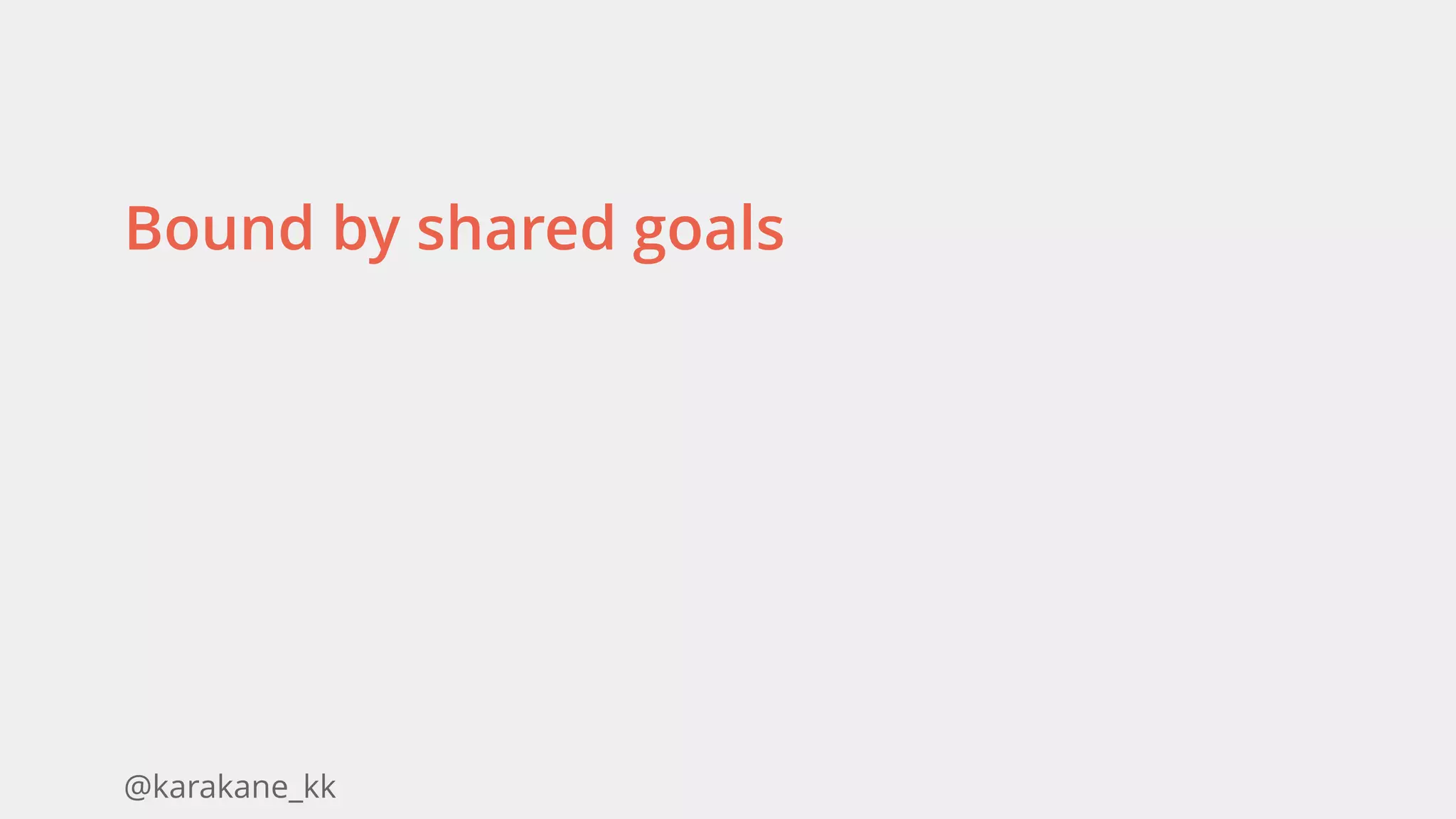 @karakane_kk
Bound by shared goals
 
