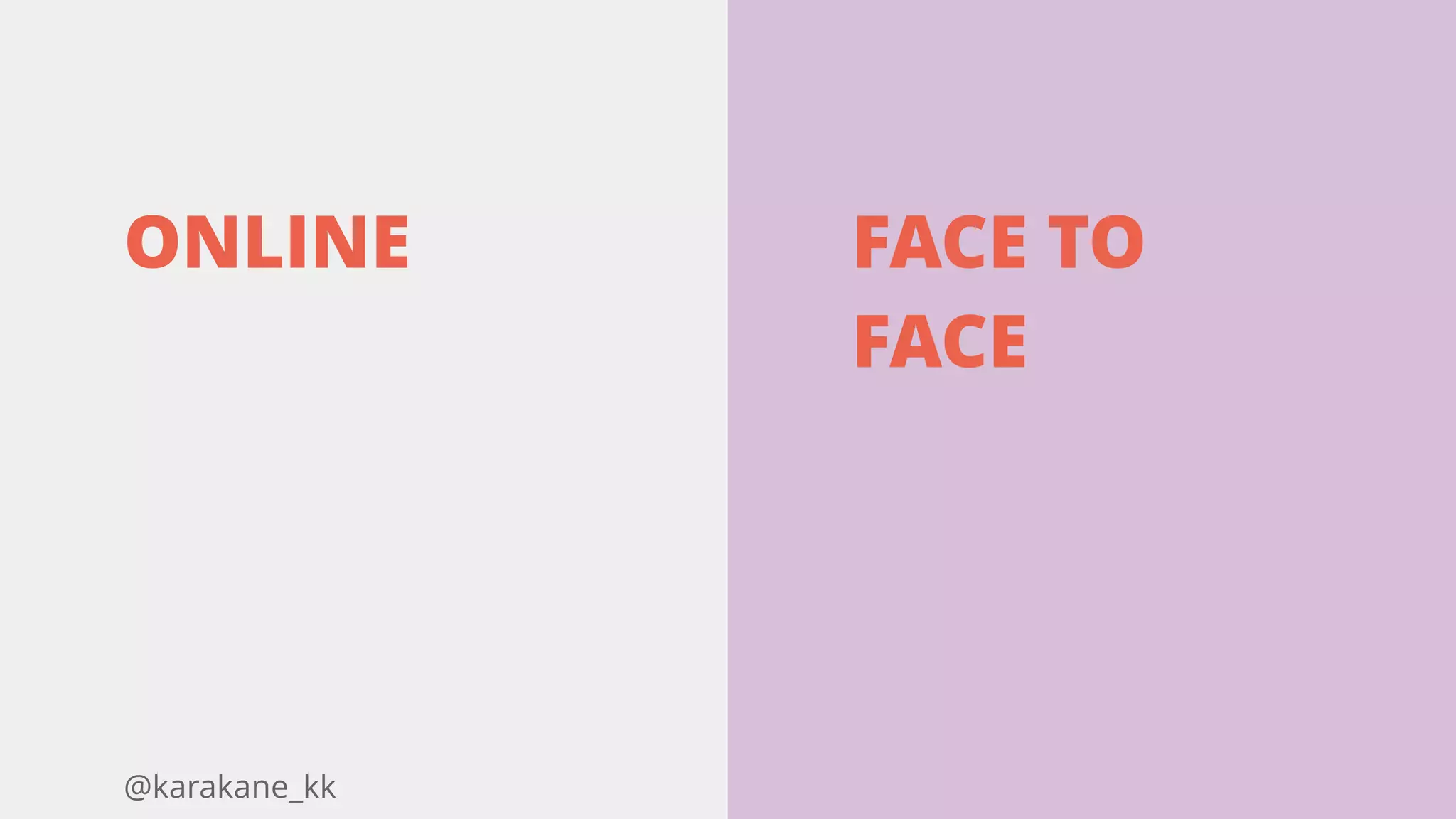 @karakane_kk
ONLINE FACE TO
FACE
 