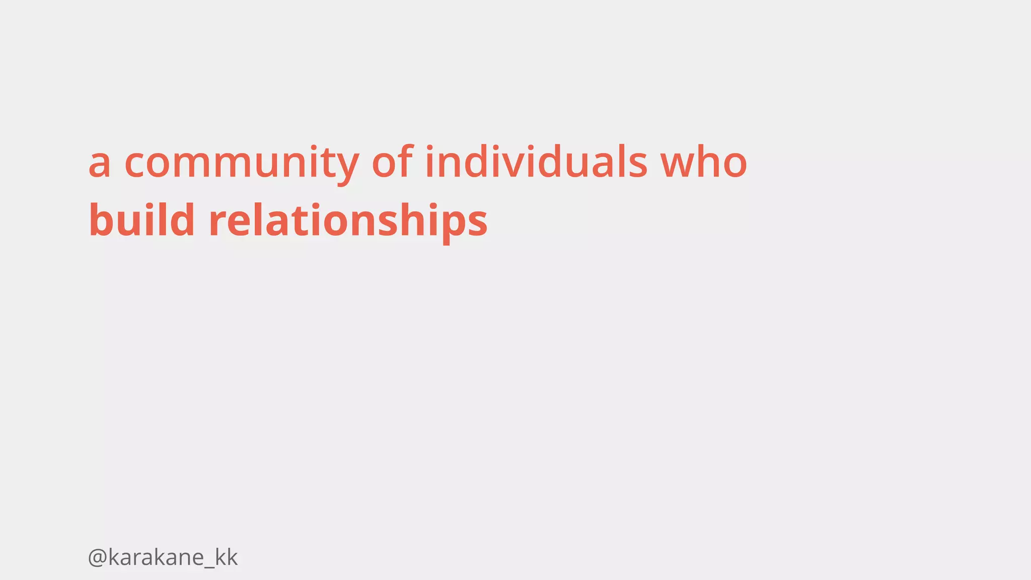 @karakane_kk
a community of individuals who
build relationships 
 