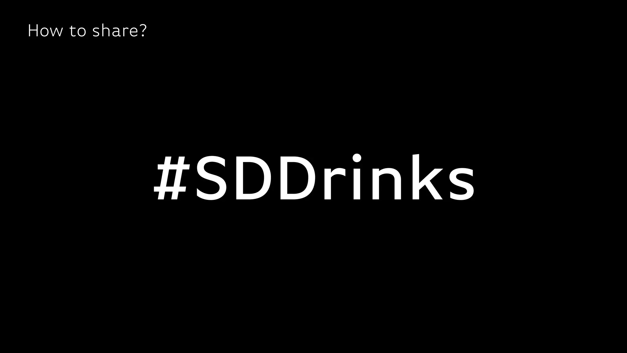 How to share?
#SDDrinks
 
