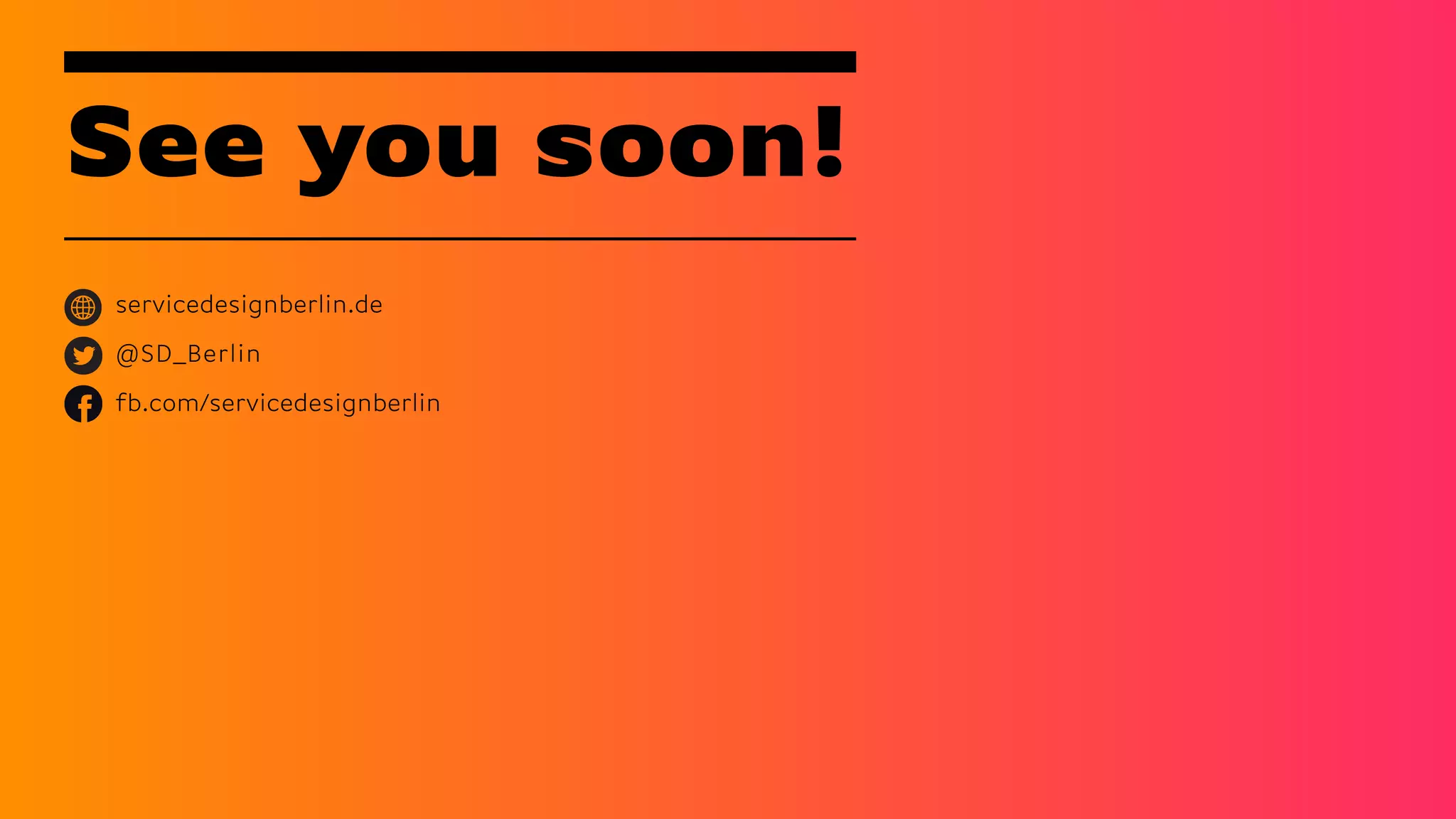 See you soon!
servicedesignberlin.de
@SD_Berlin
fb.com/servicedesignberlin
 