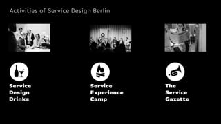 Activities of Service Design Berlin
Service
Design
Drinks
Service
Experience
Camp
The
Service
Gazette
 