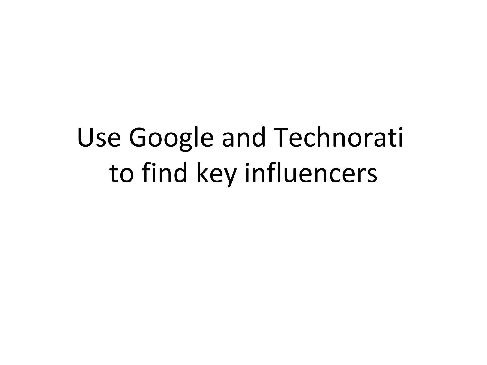 Use Google and Technorati  to find key influencers 