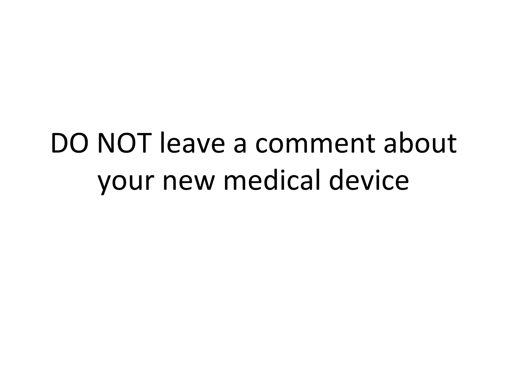 DO NOT leave a comment about your new medical device 