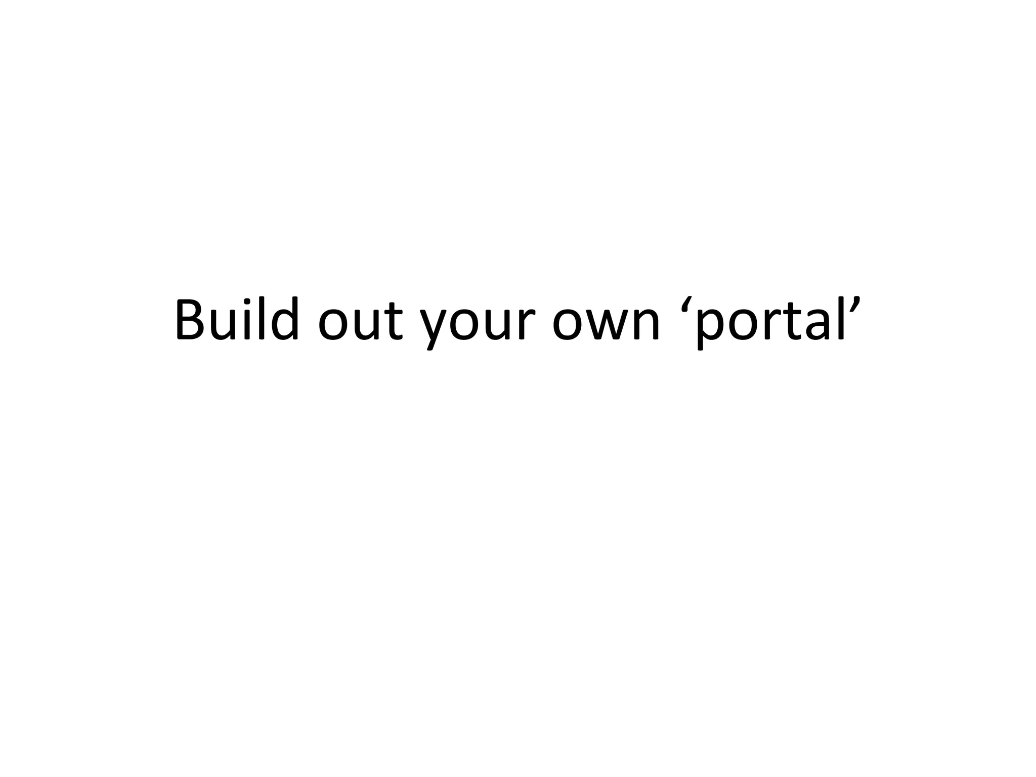 Build out your own ‘portal’ 