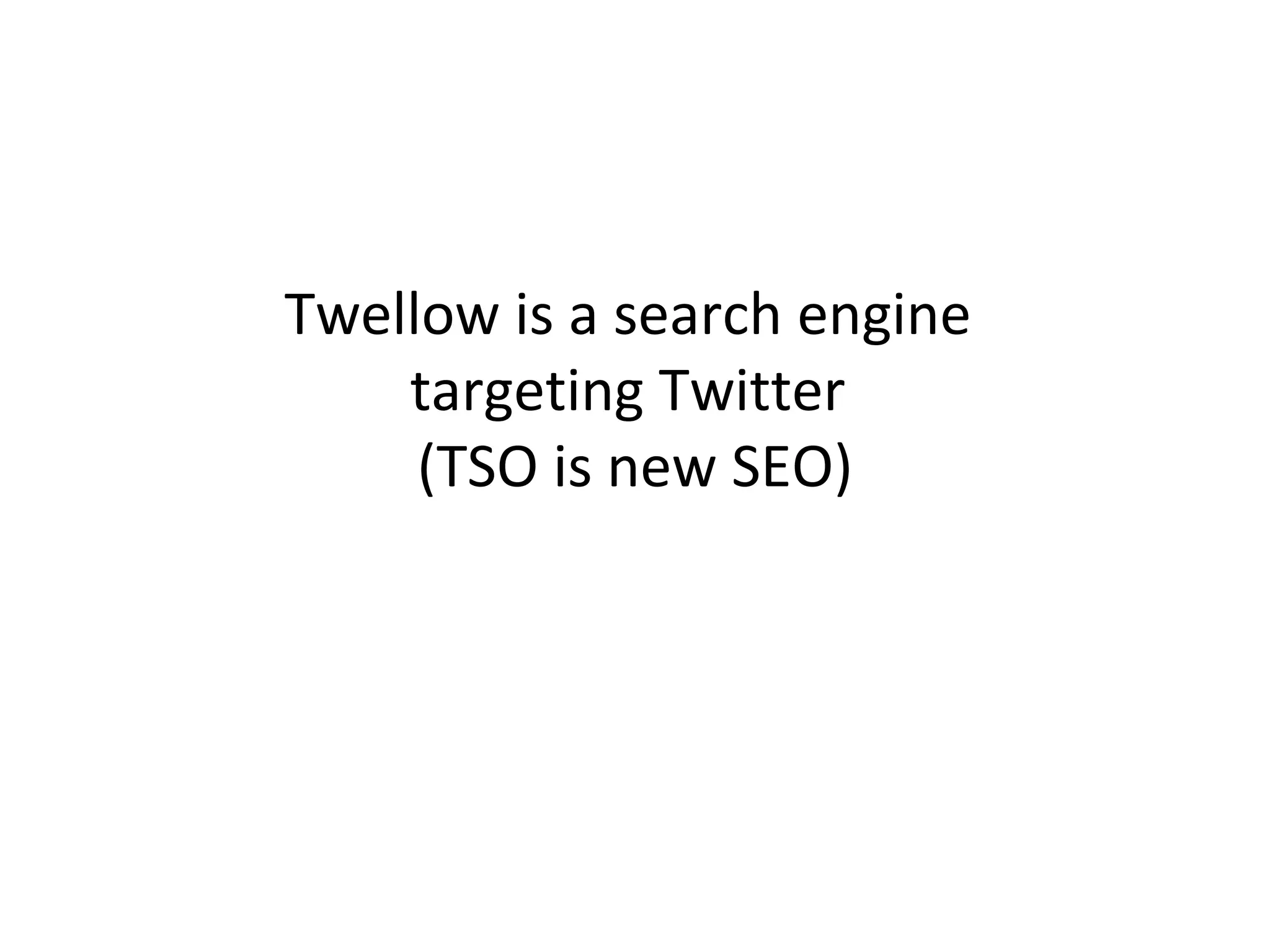 Twellow is a search engine  targeting Twitter  (TSO is new SEO) 