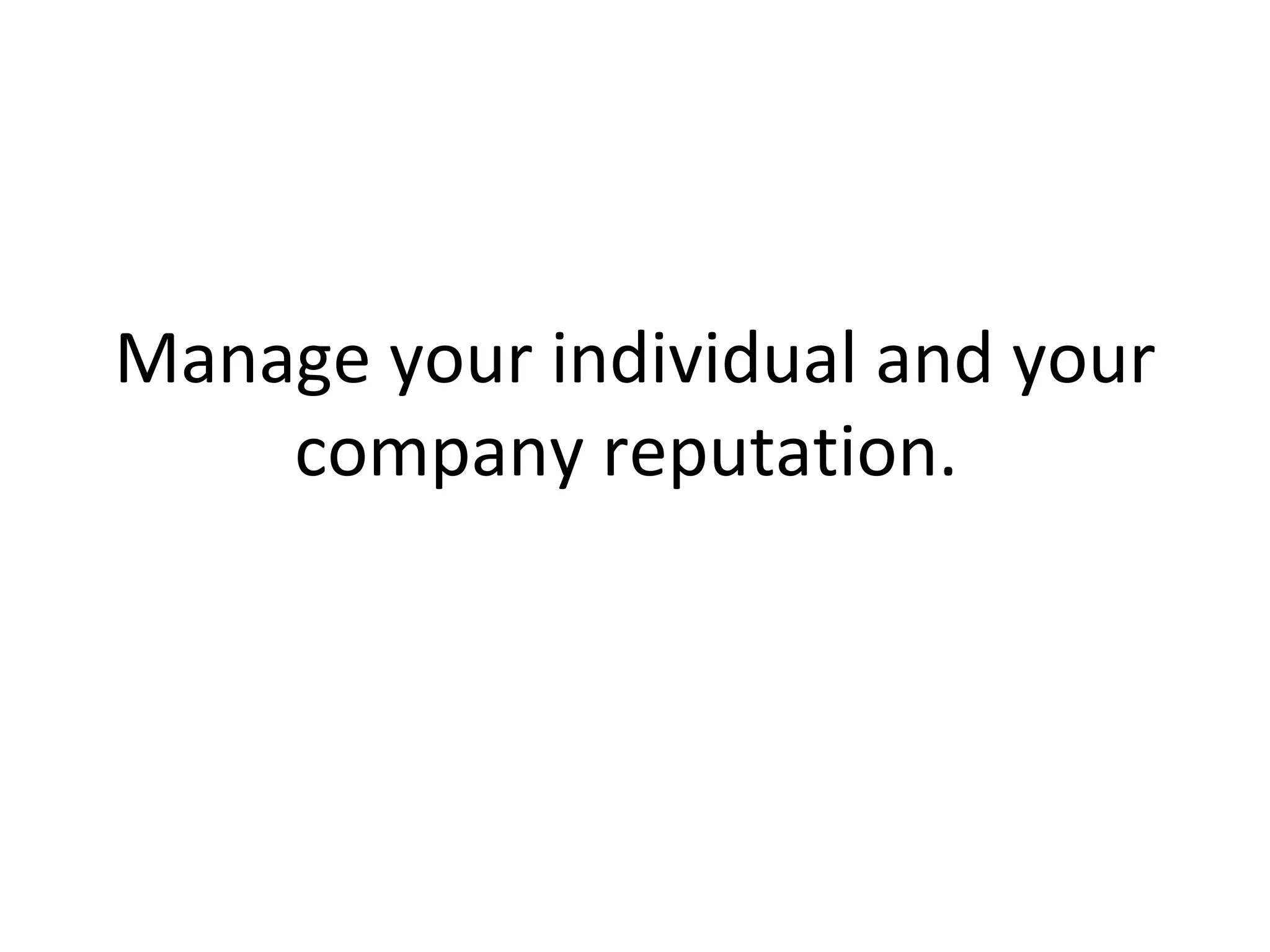 Manage your individual and your company reputation.  