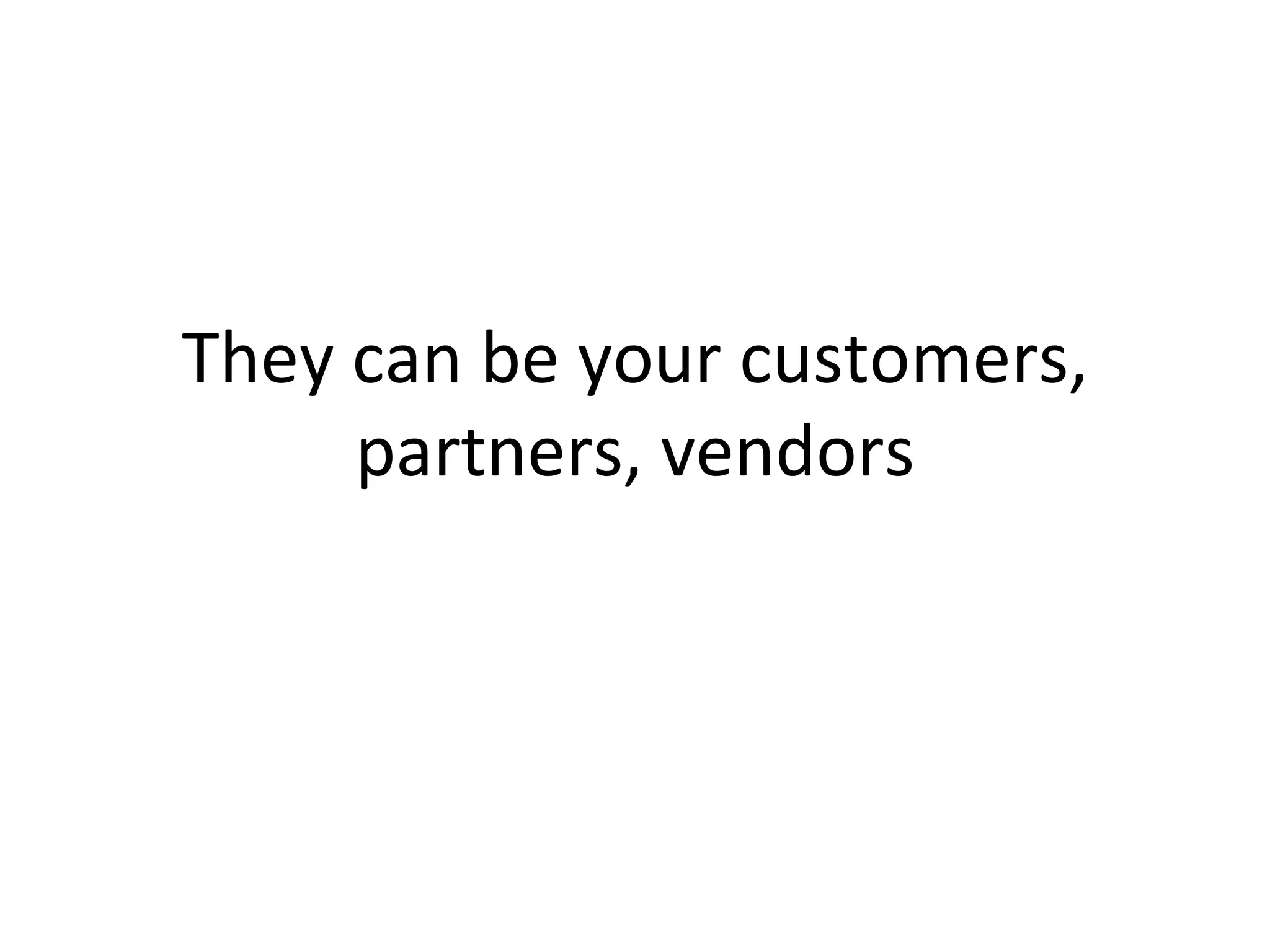 They can be your customers, partners, vendors 