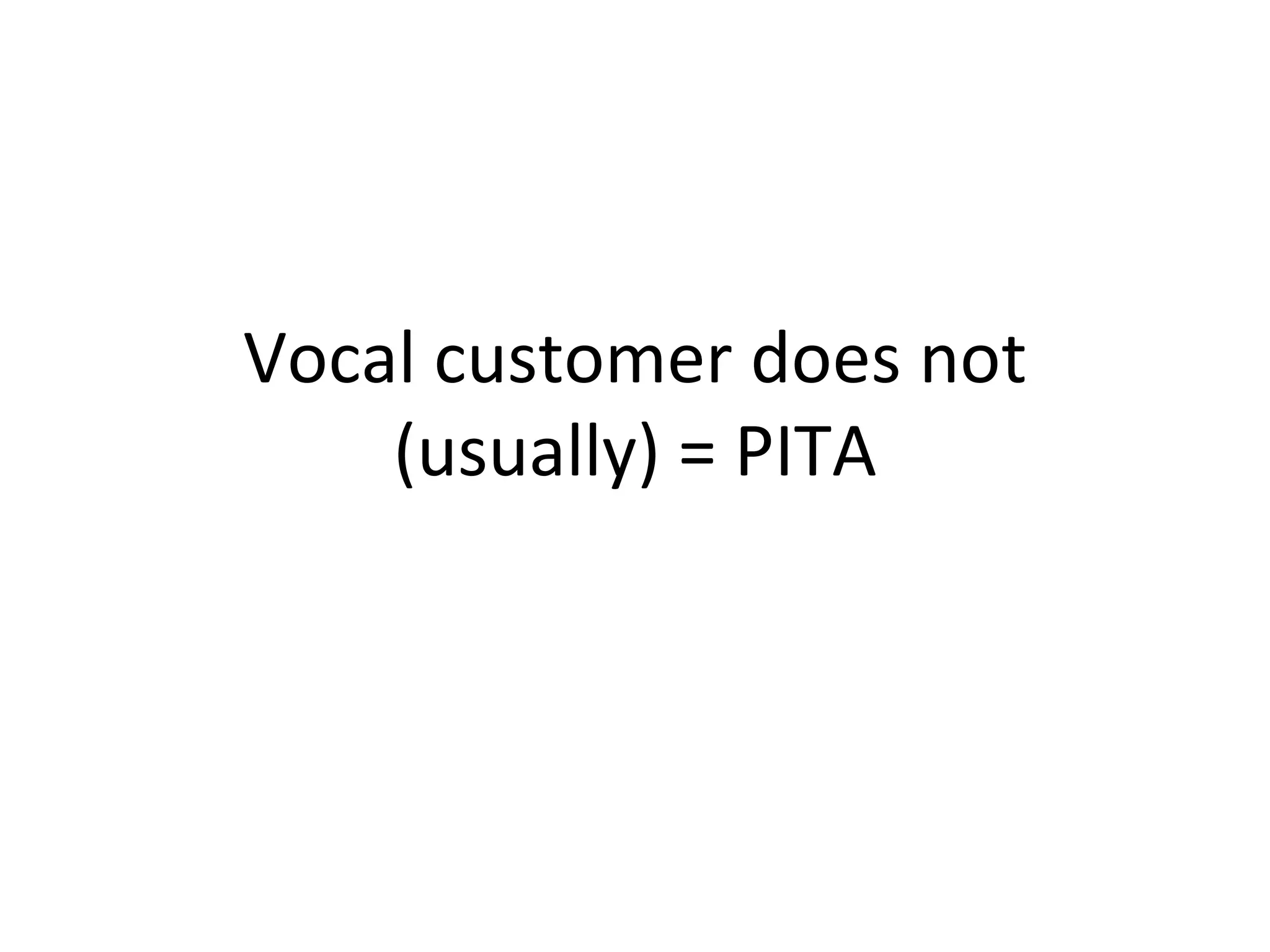 Vocal customer does not (usually) = PITA 