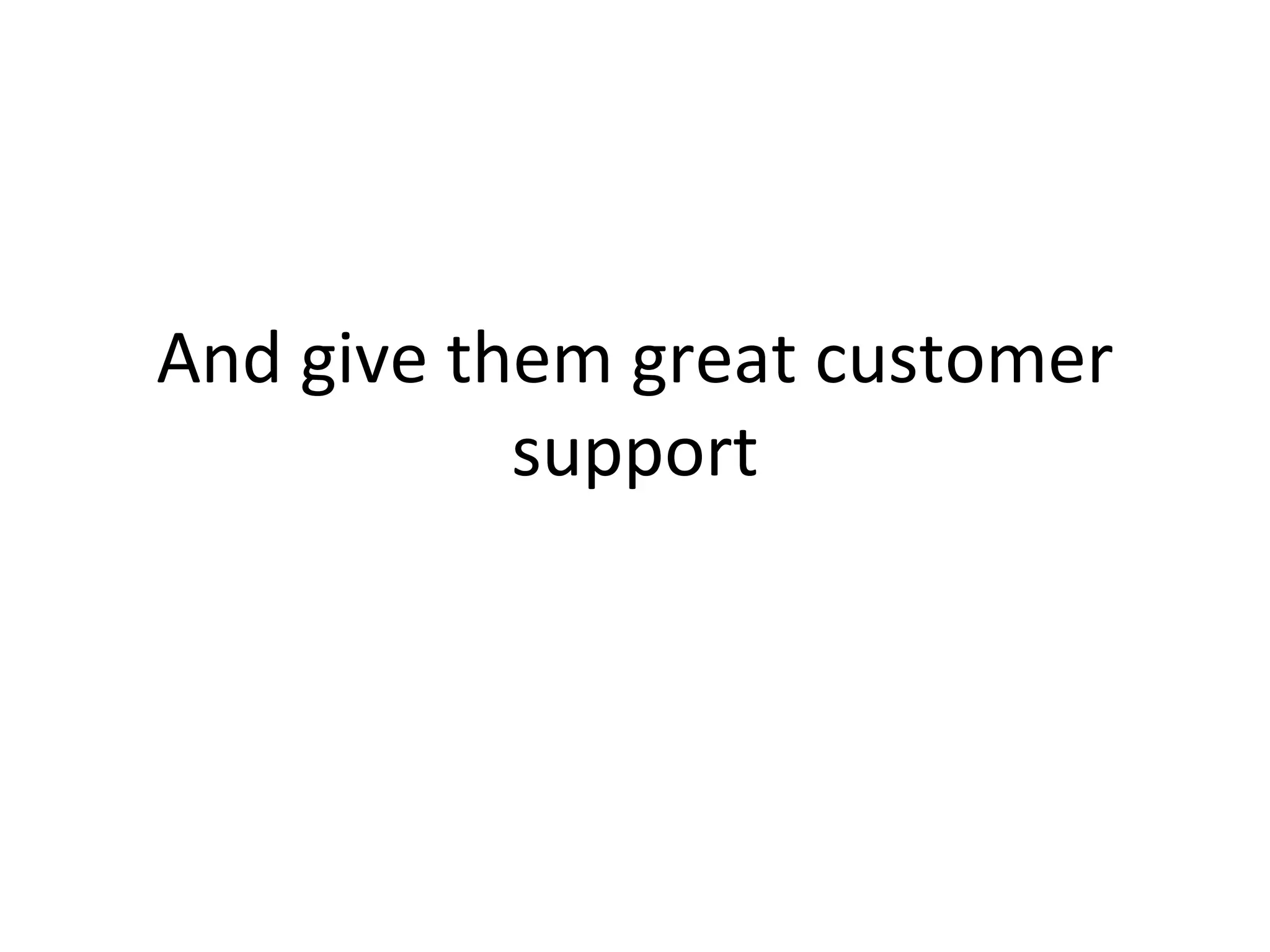 And give them great customer support 