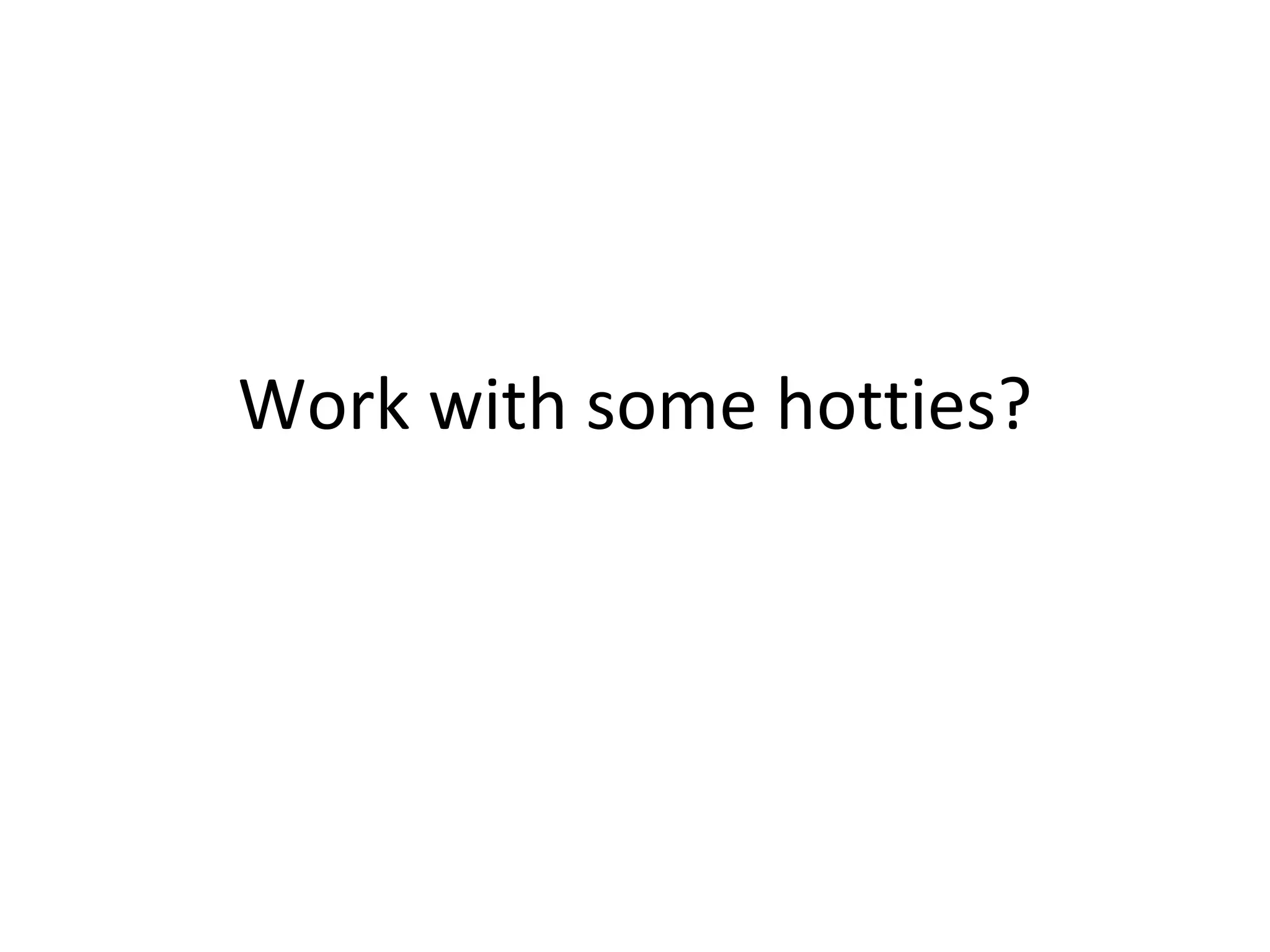 Work with some hotties? 