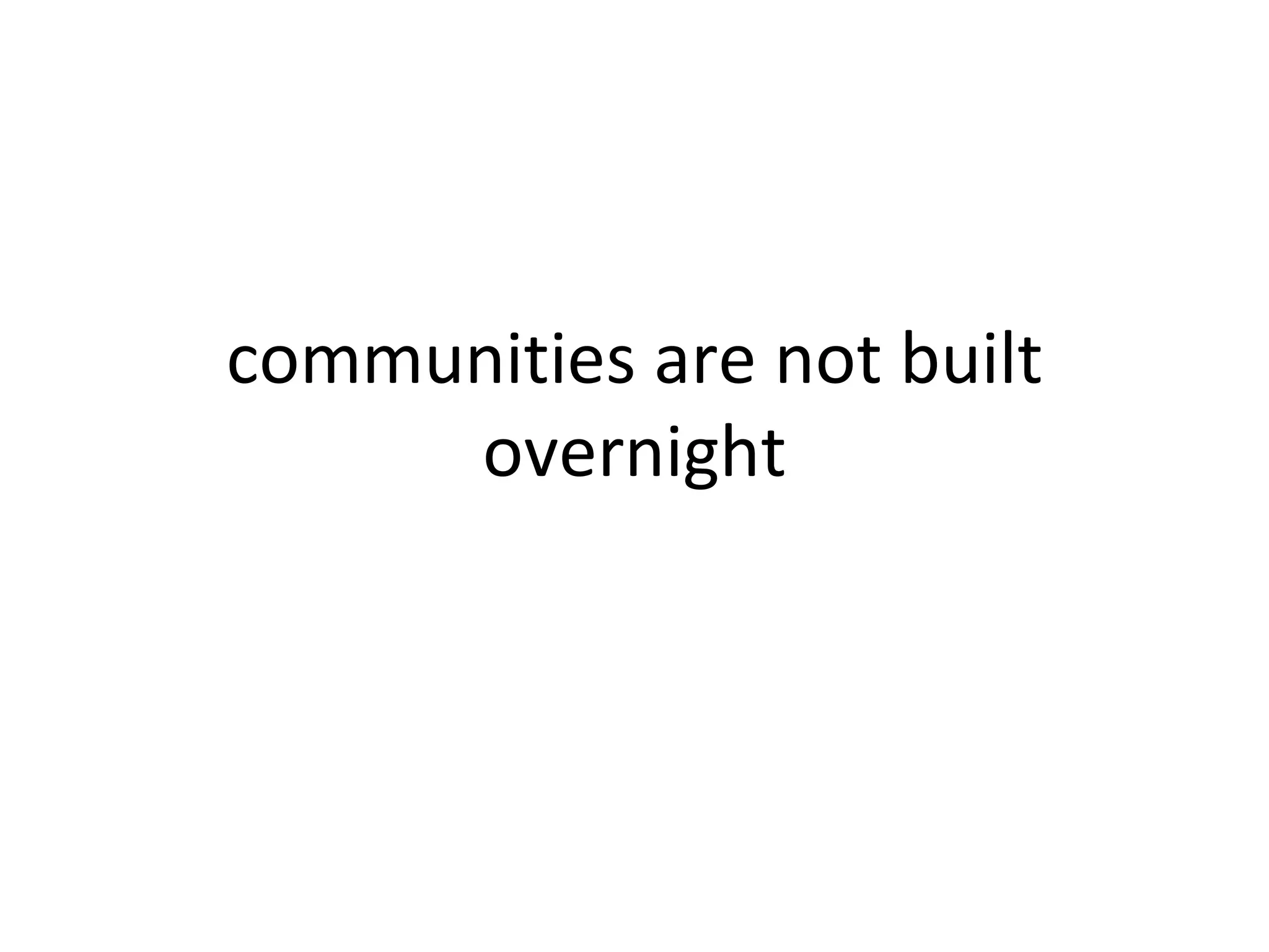 communities are not built overnight 