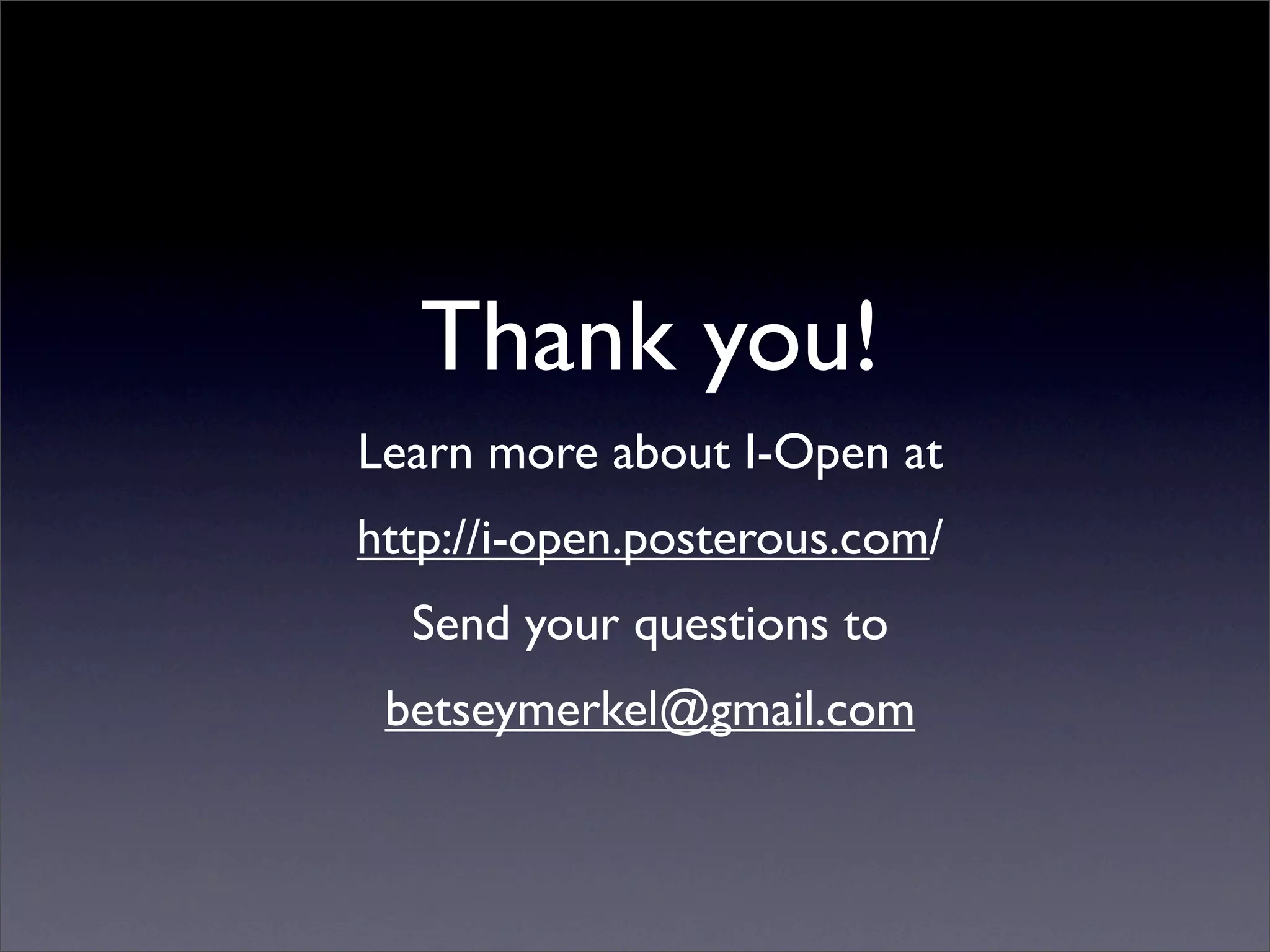 Thank you!
Learn more about I-Open at
http://i-open.posterous.com/
  Send your questions to
 betseymerkel@gmail.com
 