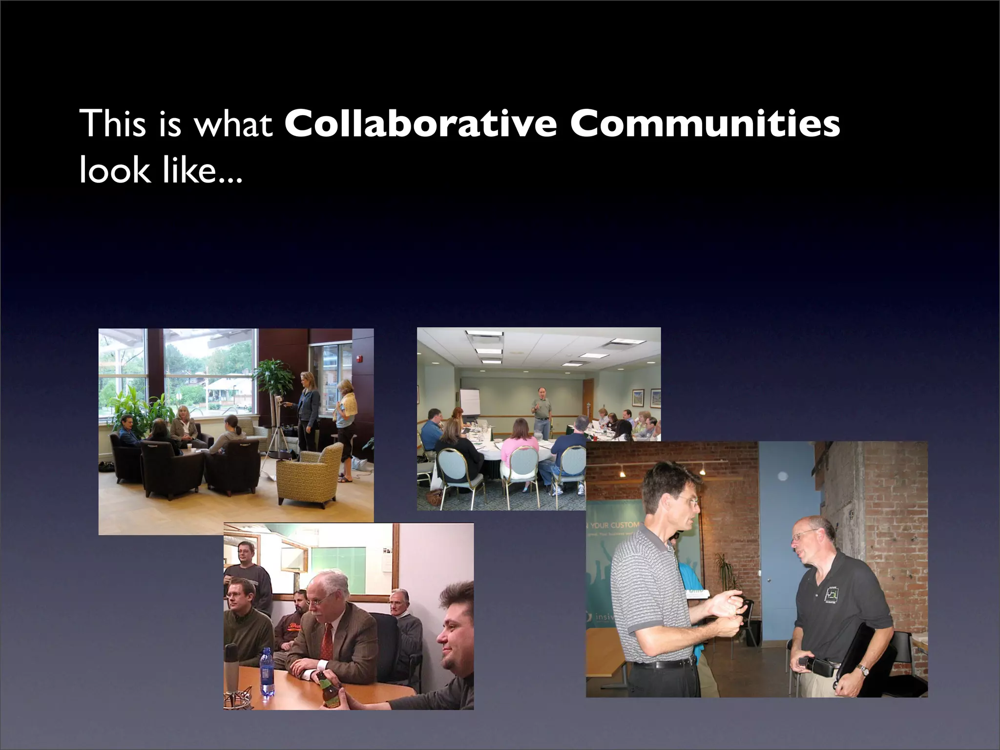 This is what Collaborative Communities
look like...
 