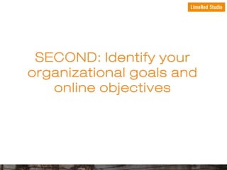 SECOND: Identify your
organizational goals and
online objectives

 
