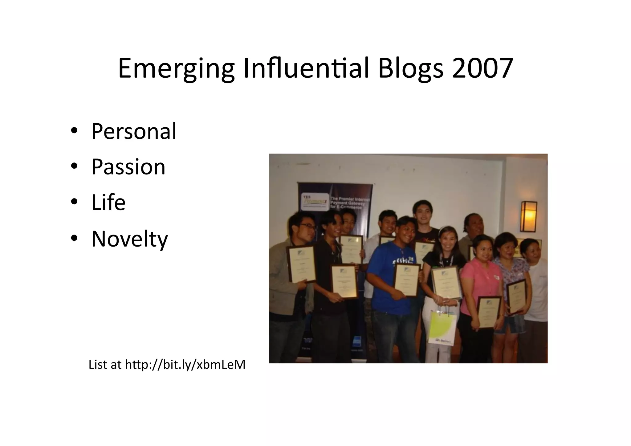 Emerging	
  Inﬂuen;al	
  Blogs	
  2007	
  
•    Personal	
  
•    Passion	
  
•    Life	
  
•    Novelty	
  



     List	
  at	
  h3p://bit.ly/xbmLeM	
  
 