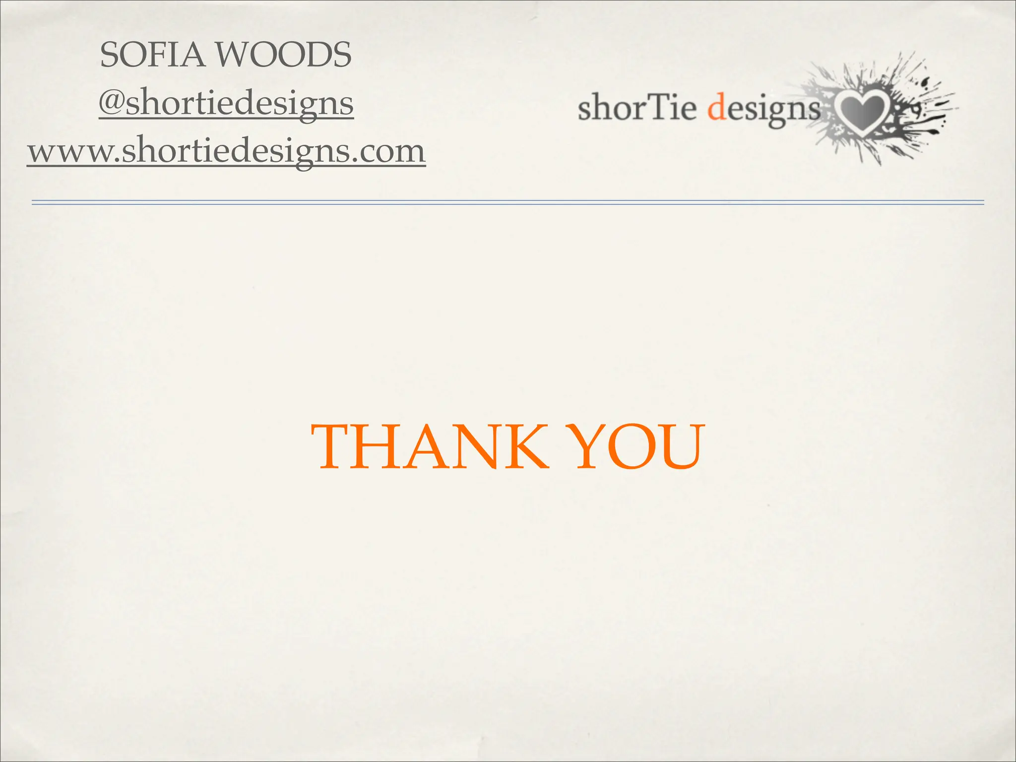 SOFIA WOODS
  @shortiedesigns
www.shortiedesigns.com




               THANK YOU
 