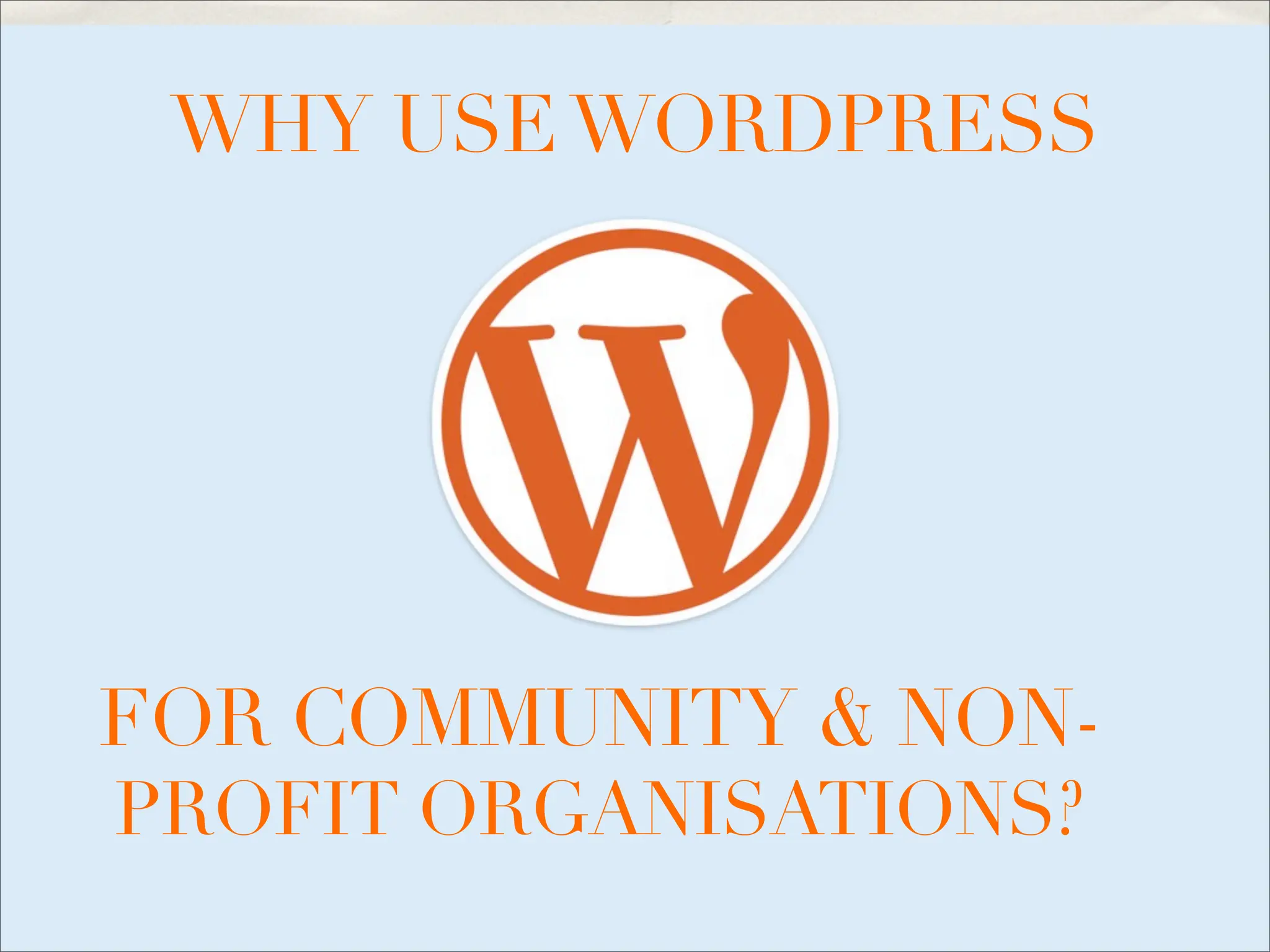 WHY USE WORDPRESS




FOR COMMUNITY & NON-
PROFIT ORGANISATIONS?
 