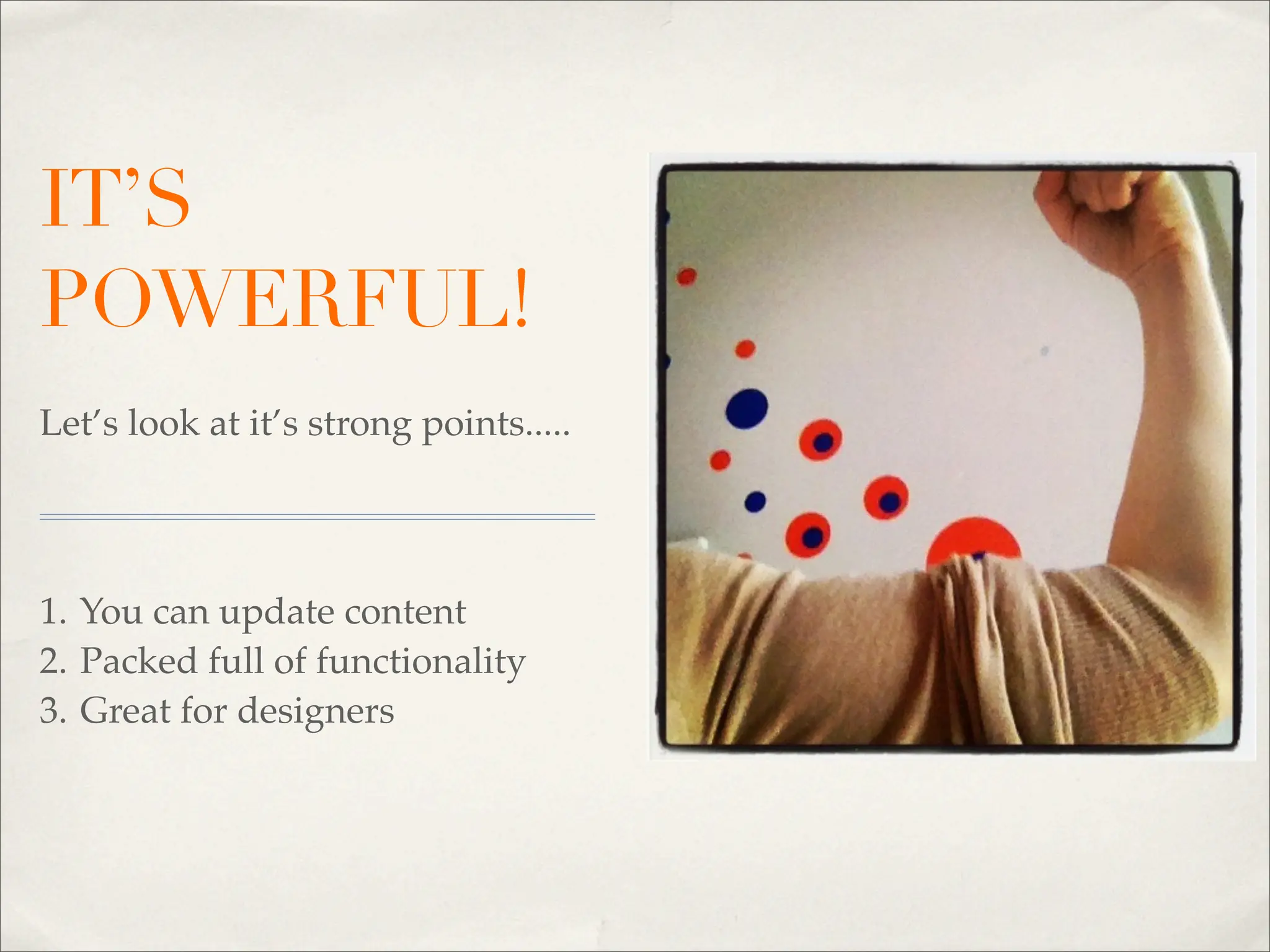 IT’S
POWERFUL!
Let’s look at it’s strong points.....




1. You can update content
2. Packed full of functionality
3. Great for designers
 