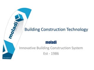 Building Construction Technology
moladi
Innovative Building Construction System
Est - 1986
 
