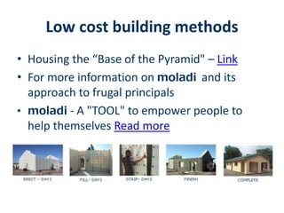 Low cost building methods
• Housing the “Base of the Pyramid" – Link
• For more information on moladi and its
approach to frugal principals
• moladi - A "TOOL" to empower people to
help themselves Read more
 