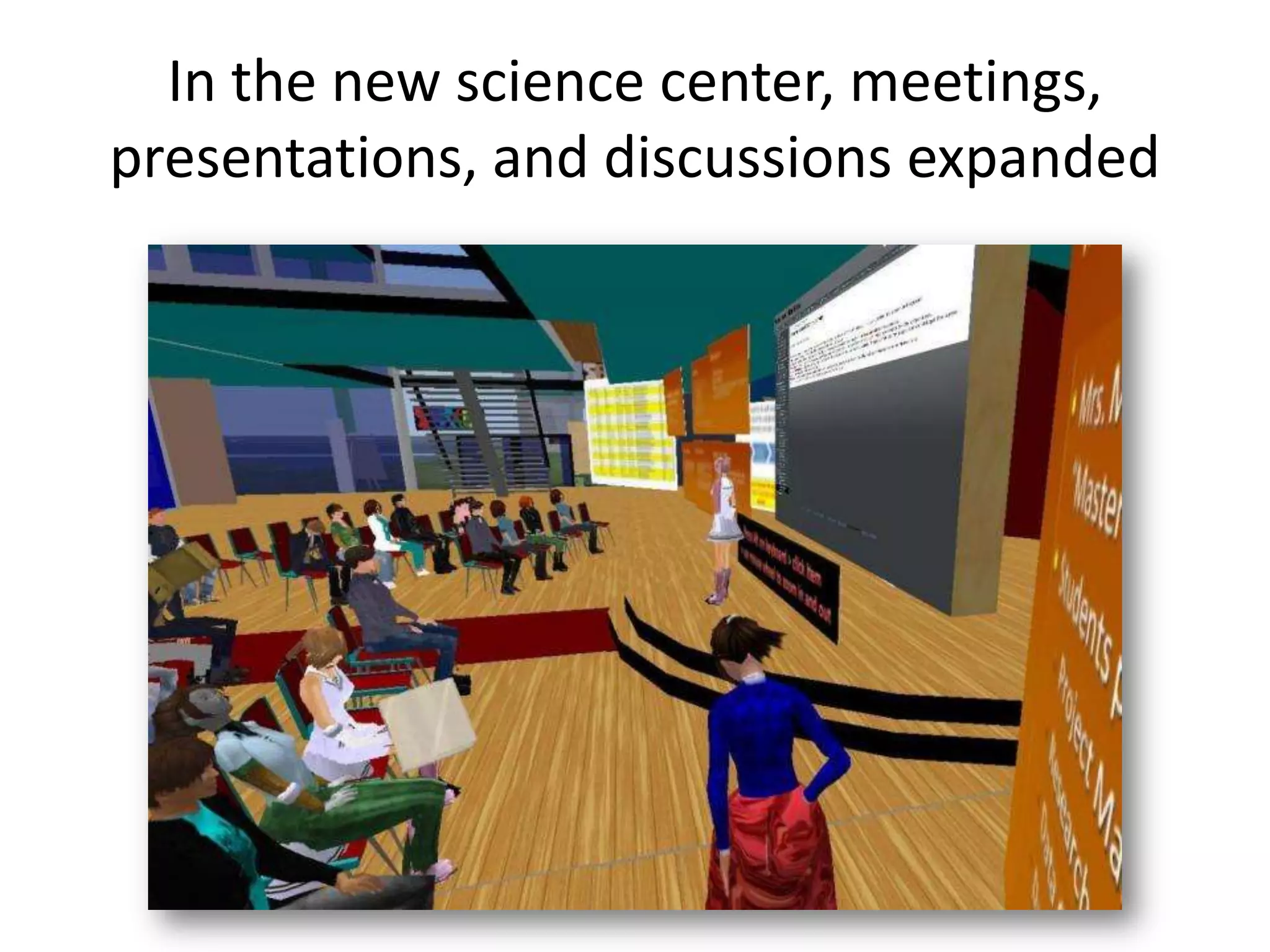 In the new science center, meetings,
presentations, and discussions expanded
 