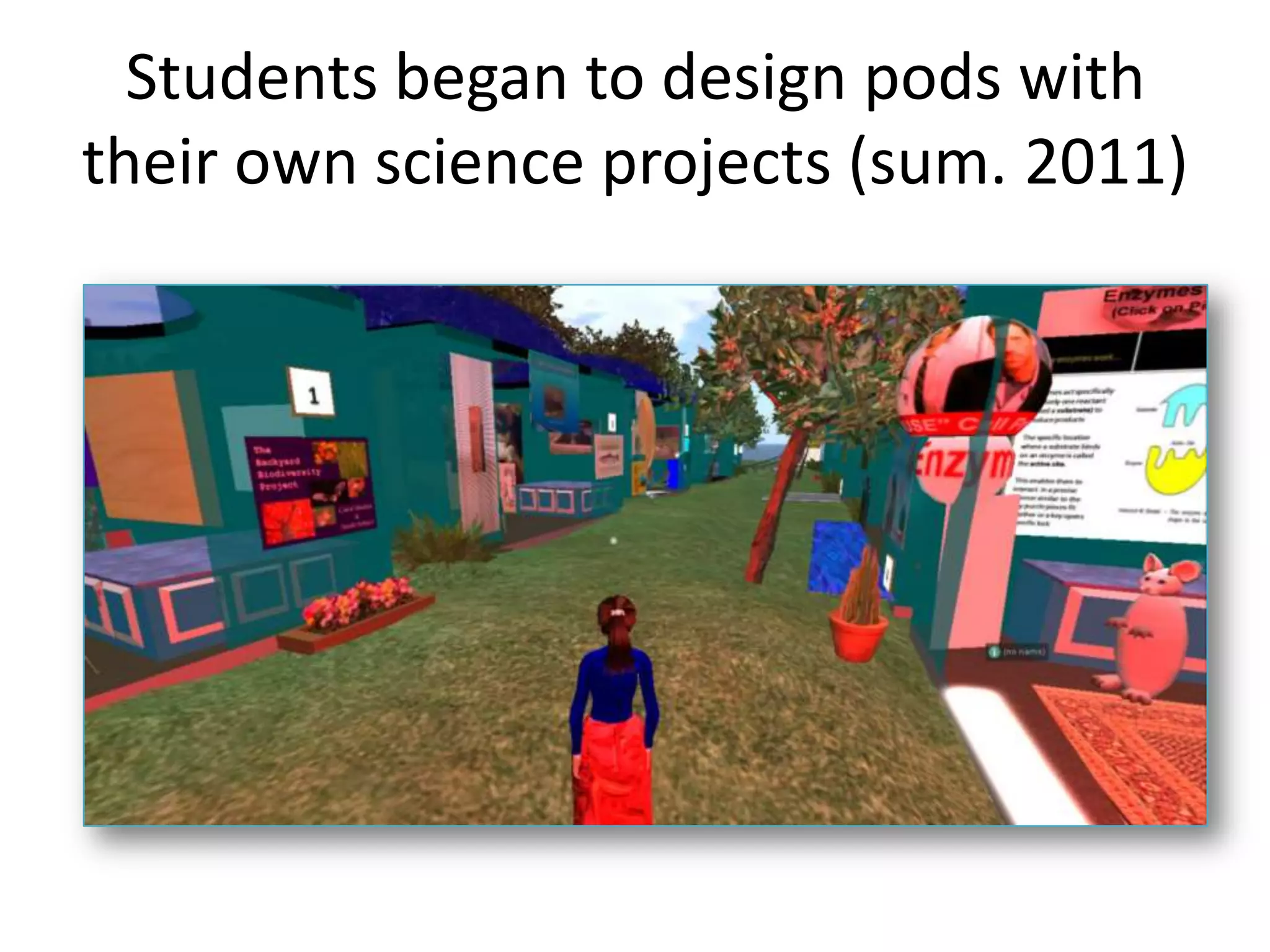 Students began to design pods with
their own science projects (sum. 2011)
 
