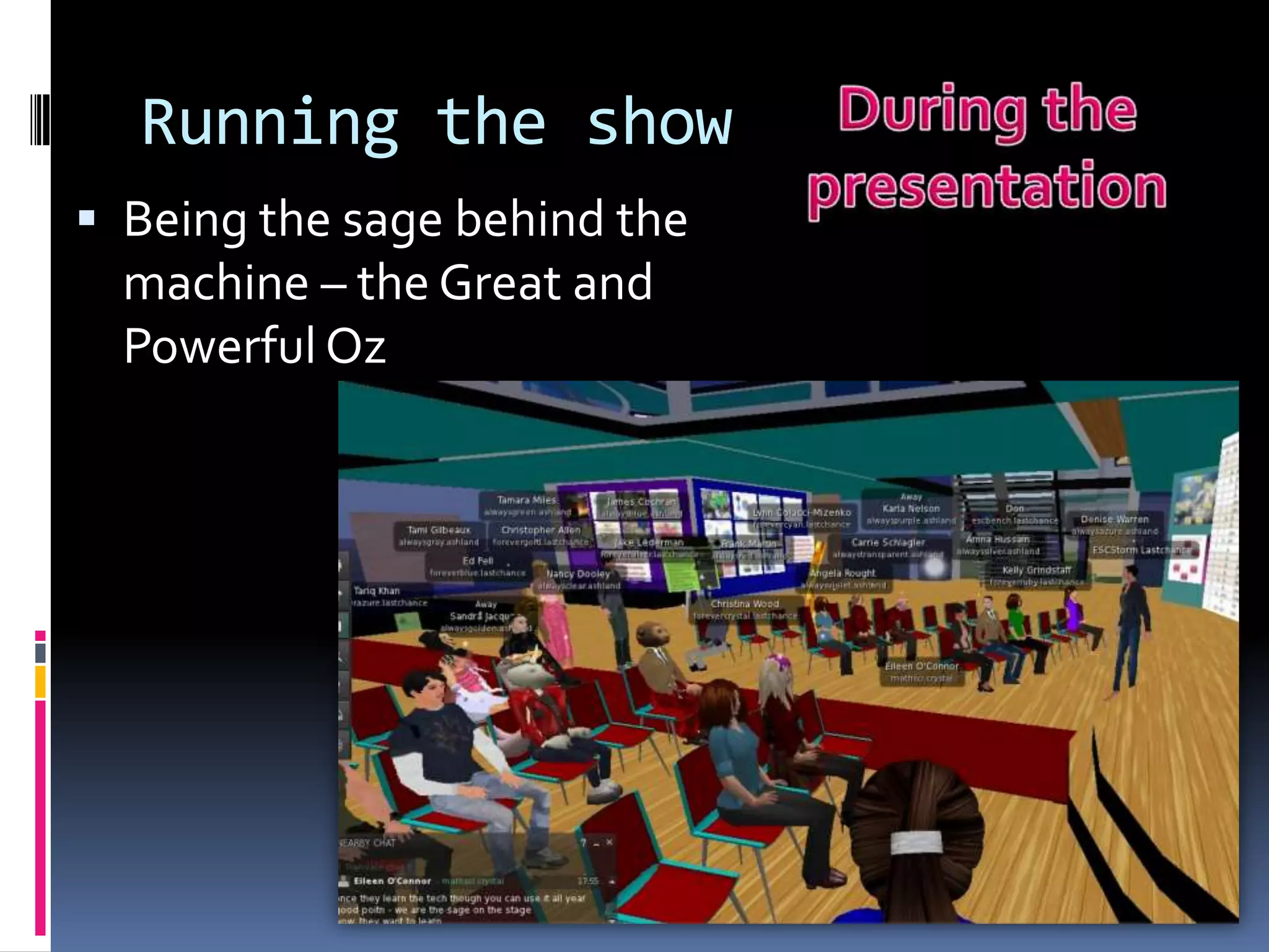 Running the show
 Being the sage behind the
  machine – the Great and
  Powerful Oz
 