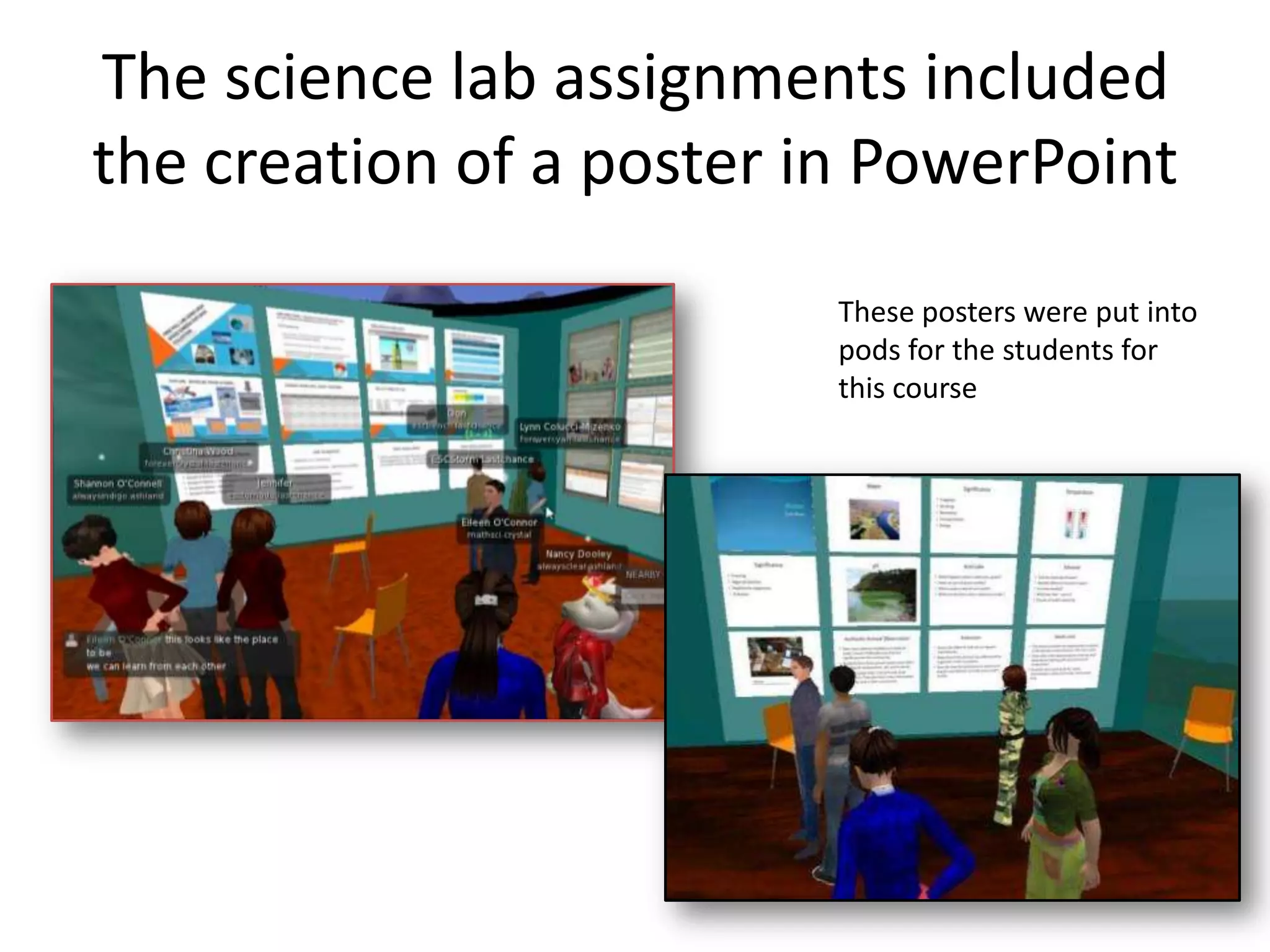 The science lab assignments included
the creation of a poster in PowerPoint
                          These posters were put into
                          pods for the students for
                          this course
 