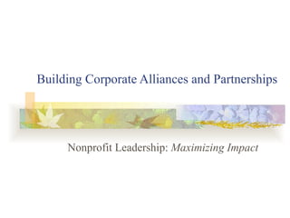 Building Corporate Alliances and Partnerships Nonprofit Leadership:  Maximizing Impact 