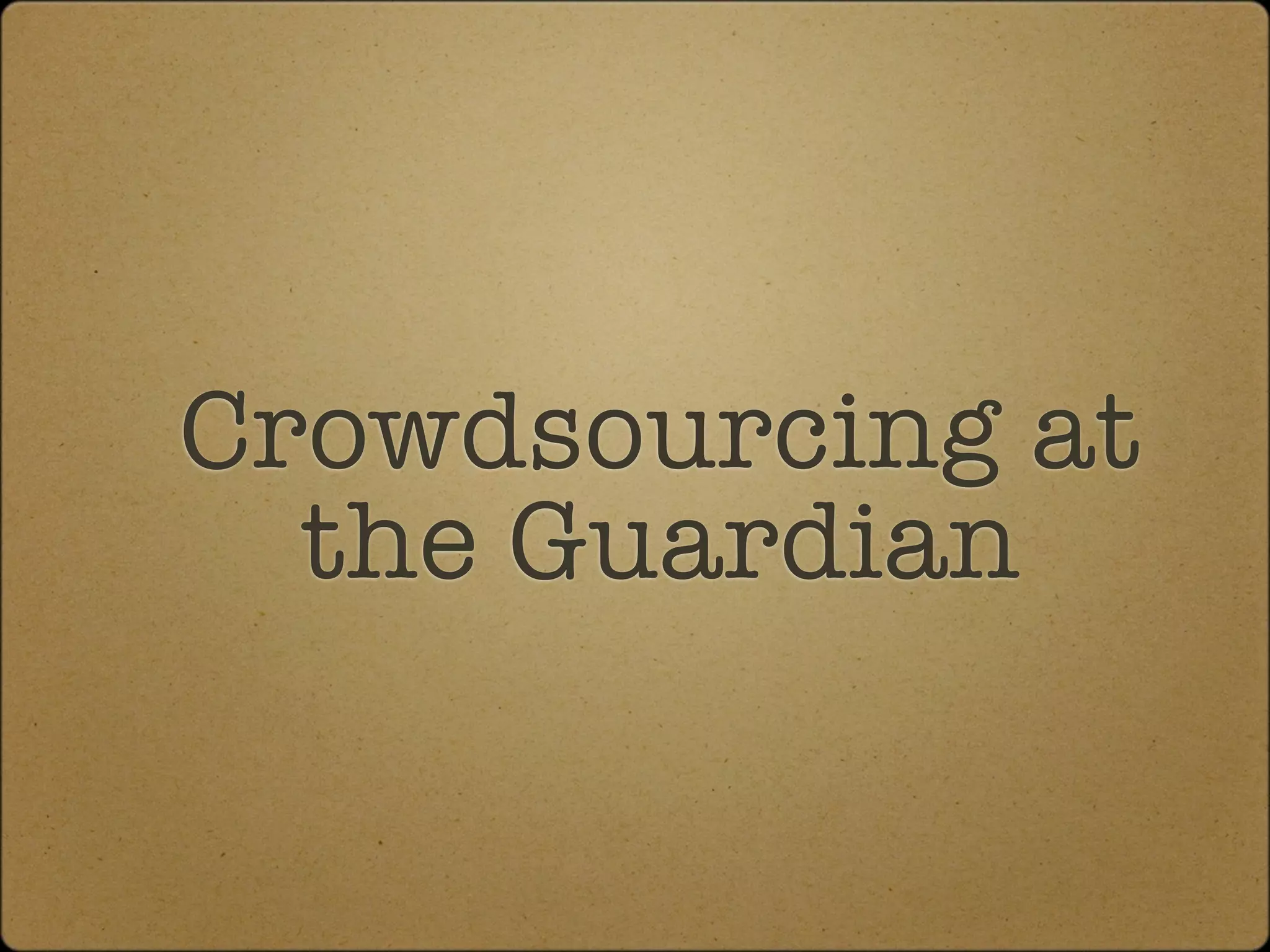 Crowdsourcing at
  the Guardian
 