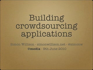 Building
   crowdsourcing
    applications
Simon Willison - simonwillison.net - @simonw
          @media - 9th June 2010
 