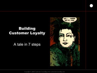 Building Customer Loyalty A tale in 7 steps 