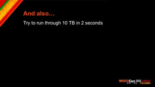 And also…
Try to run through 10 TB in 2 seconds
 